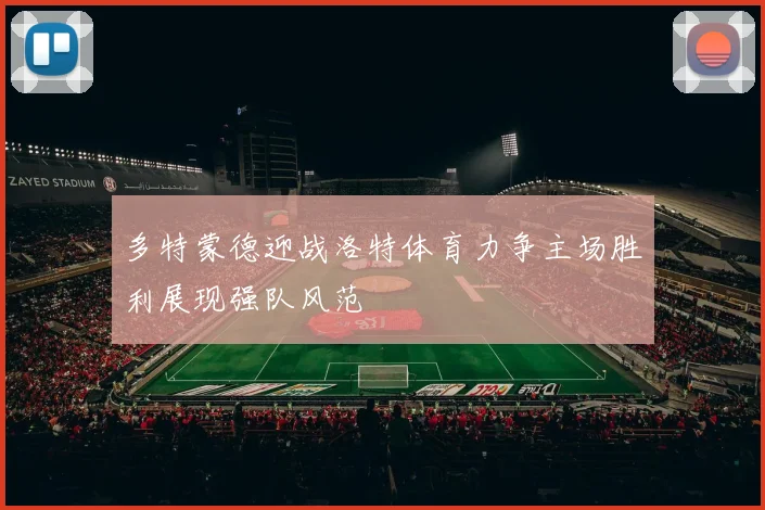 多特蒙德迎战洛特体育力争主场胜利展现强队风范